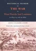 Historical Memoir of the War in West Florida and Louisiana in 1814-15 with an Atlas - Arsene LaCarriere Latour; Gene Allen Smith