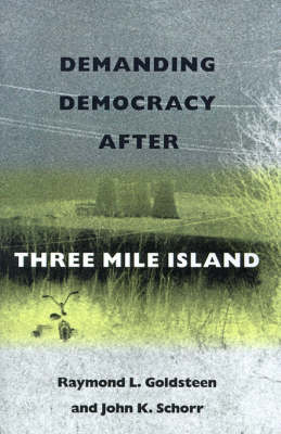 Demanding Democracy After Three Mile Island - Raymond L. Goldsteen; John K. Schorr