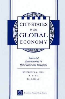 City States In The Global Economy - Stephen Wing-Kai Chiu; Kong-Chong Ho; Tai-Lok Lui