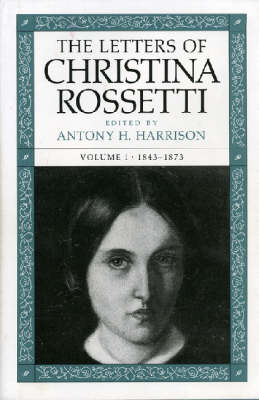 The Letters of Christina Rossetti v. 1; 1843-73 - Christina Rossetti; Antony H. Harrison