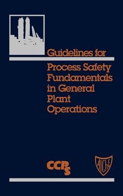 Guidelines for Process Safety Fundamentals in General Plant Operations - CCPS (Center for Chemical Process Safety)
