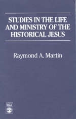 Studies in the Life and Ministry of the Historical Jesus - Raymond A. Martin