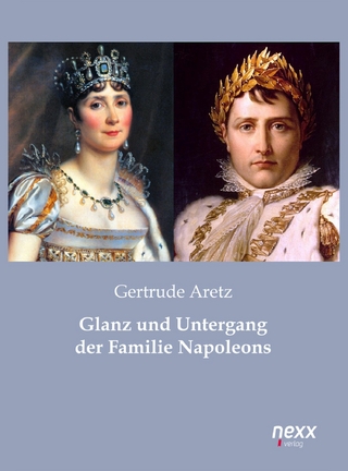 Glanz und Untergang der Familie Napoleons - Gertrude Aretz
