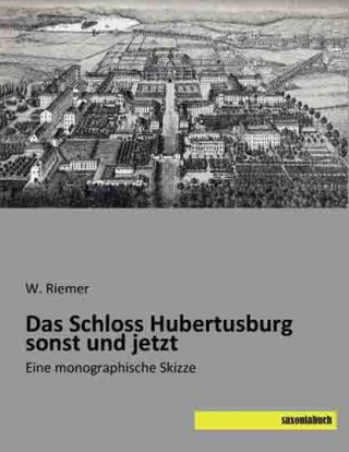 Das Schloss Hubertusburg sonst und jetzt - W. Riemer