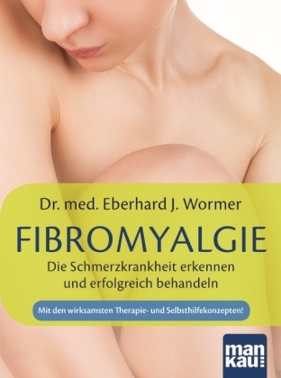 Fibromyalgie. Die Schmerzkrankheit erkennen und erfolgreich behandeln - Eberhard J. Wormer