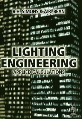 Lighting Engineering: Applied Calculations - R. H. Simons, A.R. Bean