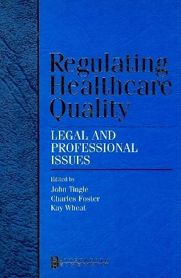 Regulating Healthcare Quality - John Tingle; Charles Foster; Kay Wheat