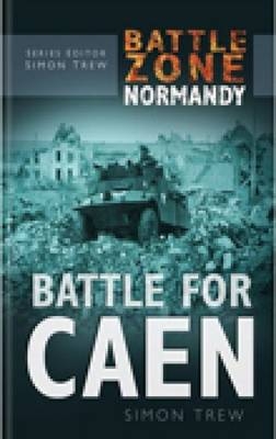 Battle Zone Normandy: Battle for Caen - Dr Simon Trew