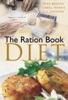 The Ration Book Diet - Mike Brown; Carol Harris; C J Jackson