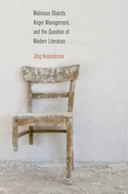 Malicious Objects, Anger Management, and the Question of Modern Literature - Jorg Kreienbrock