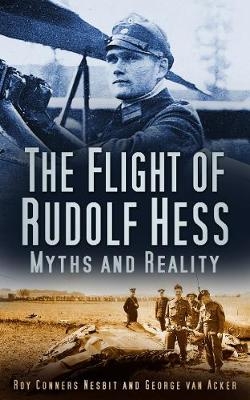 The Flight of Rudolf Hess - Roy Conyers Nesbit; Georges Van Acker