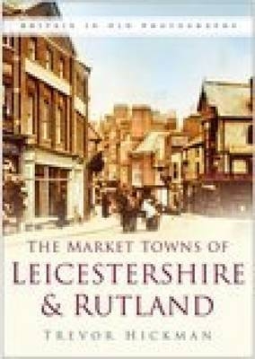 Market Towns of Leicestershire and Rutland - Trevor Hickman