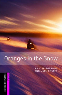 Oranges in the Snow Starter Level Oxford Bookworms Library - Phillip Burrows; Mark Foster