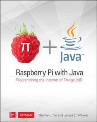 Raspberry Pi with Java: Programming the Internet of Things (IoT) (Oracle Press) -  Stephen Chin,  James Weaver