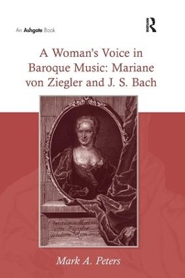 A Woman's Voice in Baroque Music: Mariane von Ziegler and J.S. Bach - MarkA. Peters