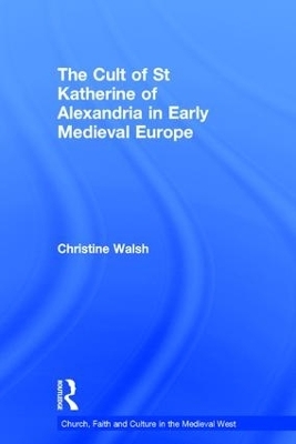 The Cult of St Katherine of Alexandria in Early Medieval Europe - Christine Walsh