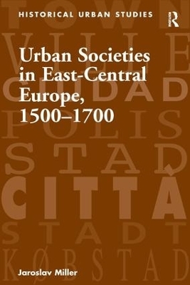 Urban Societies in East-Central Europe, 1500-1700 - Jaroslav Miller