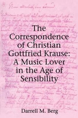 The Correspondence of Christian Gottfried Krause: A Music Lover in the Age of Sensibility - Darrell M. Berg