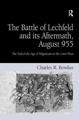 The Battle of Lechfeld and its Aftermath, August 955 - Charles R. Bowlus