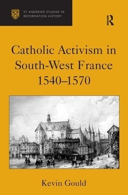 Catholic Activism in South-West France, 1540-1570 - Kevin Gould
