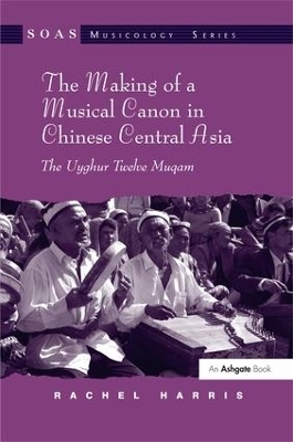 The Making of a Musical Canon in Chinese Central Asia: The Uyghur Twelve Muqam - Rachel Harris
