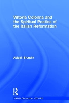 Vittoria Colonna and the Spiritual Poetics of the Italian Reformation - Abigail Brundin