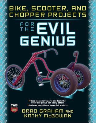 Bike, Scooter, and Chopper Projects for the Evil Genius - Brad Graham, Kathy McGowan