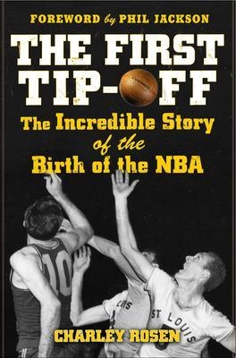 The First Tip-Off: The Incredible Story of the Birth of the NBA - Charley Rosen