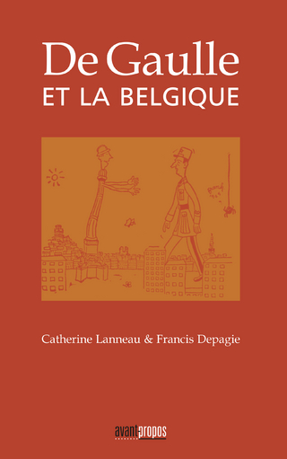 De Gaulle et la Belgique - Francis Depagie; Catherine Lanneau