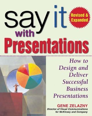 Say It with Presentations, Second Edition, Revised & Expanded - Gene Zelazny