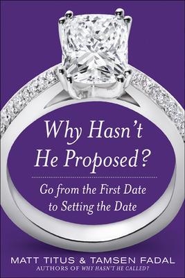 Why Hasn't He Proposed?: Go from the First Date to Setting the Date - Matt Titus; Tamsen Fadal