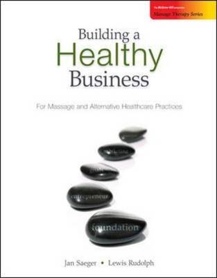 Building a Healthy Business:  For Massage and Alternative Healthcare Practices - Jan Saeger, Lewis Rudolph