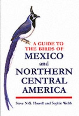 A Guide to the Birds of Mexico and Northern Central America - Steve N. G. Howell; Sophie Webb