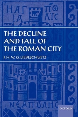 Decline and Fall of the Roman City - J. H. W. G. Liebeschuetz