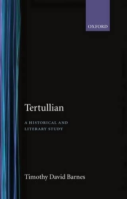 Tertullian: A Historical and Literary Study - Timothy David Barnes