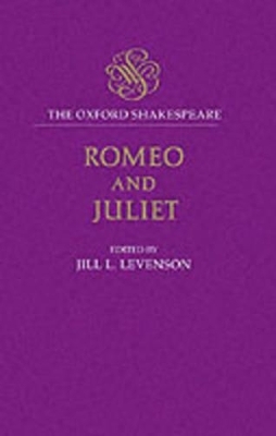 The Oxford Shakespeare: Romeo and Juliet - William Shakespeare; Jill L. Levenson