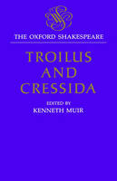 The Oxford Shakespeare: Troilus and Cressida - William Shakespeare; Kenneth Muir