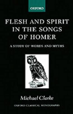 Flesh and Spirit in the Songs of Homer - Michael Clarke