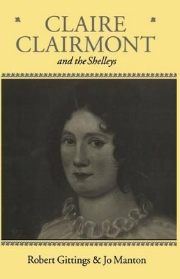 Claire Clairmont and the Shelleys 1798-1879 - Robert Gittings; Jo Manton