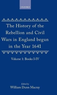 The History of the Rebellion and Civil Wars in England begun in the Year 1641: Volume I - Edward Hyde Clarendon, Earl of; W. Dunn Macray