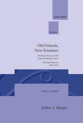 Old Friends, New Enemies: Volume 1: Strategic Illusions, 1936-1941 - Arthur J. Marder