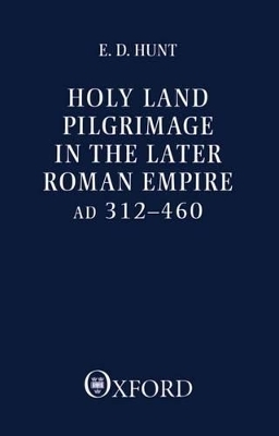 Holy Land Pilgrimage in the Later Roman Empire - Edward David Hunt
