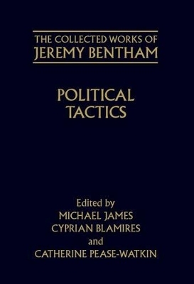 The Collected Works of Jeremy Bentham: Political Tactics - Jeremy Bentham; Michael James; Cyprian Blamires; Catherine Pease-Watkin