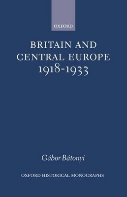 Britain and Central Europe, 1918-1933 - Gabor Batonyi