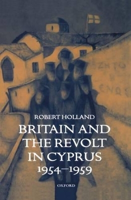Britain and the Revolt in Cyprus, 1954-1959 - Robert Holland