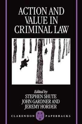 Action and Value in Criminal Law - Stephen Shute; John Gardner; Jeremy Horder