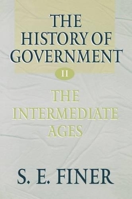 The History of Government from the Earliest Times: Volume II: The Intermediate Ages - S. E. Finer