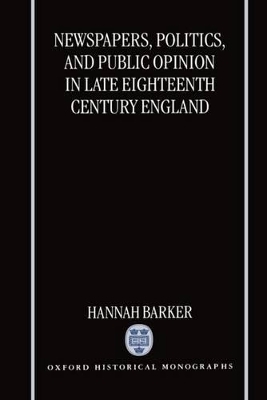 Newspapers, Politics, and Public Opinion in Late Eighteenth-Century England - Hannah Barker