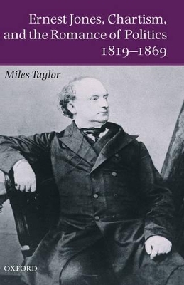 Ernest Jones, Chartism, and the Romance of Politics 1819-1869 - Miles Taylor