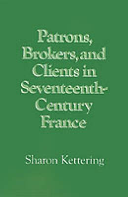 Patrons, Brokers, and Clients in Seventeenth-Century France - Sharon Kettering
